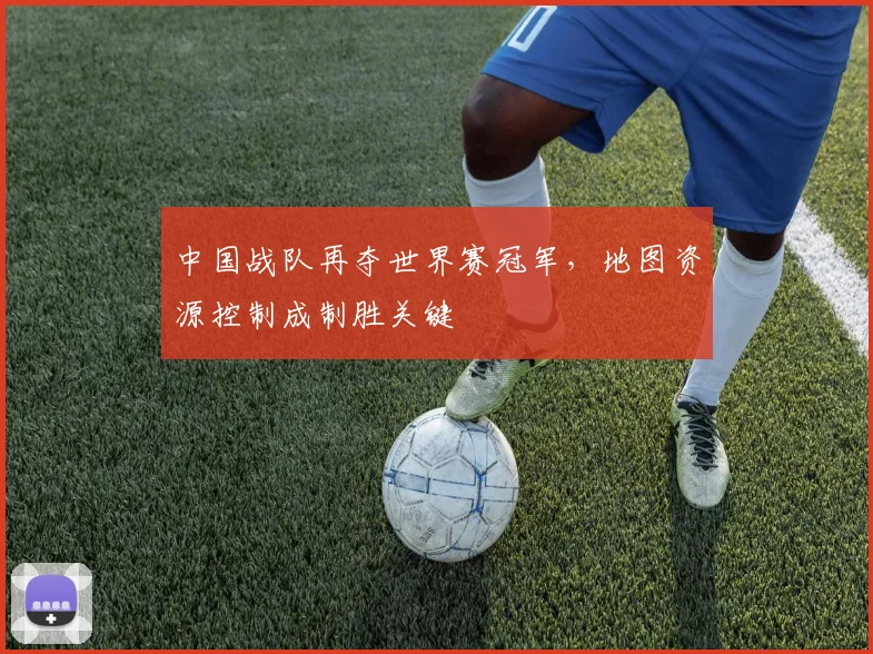 中国战队再夺世界赛冠军，地图资源控制成制胜关键