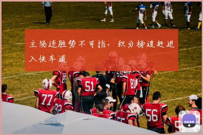 主场连胜势不可挡，积分榜追赶进入快车道